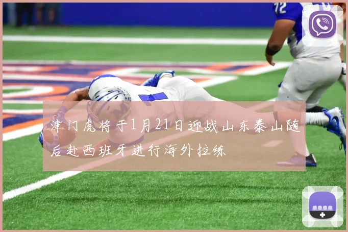 津门虎将于1月21日迎战山东泰山随后赴西班牙进行海外拉练