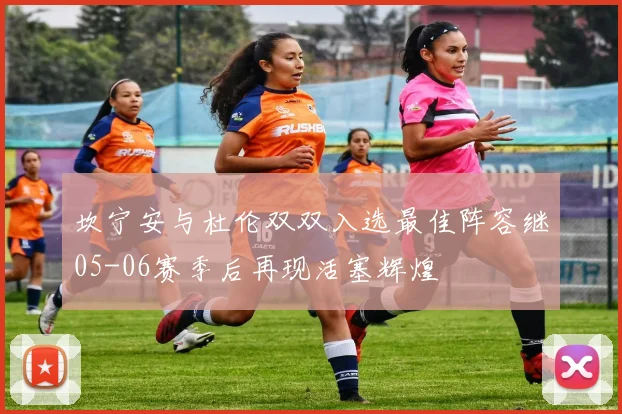 坎宁安与杜伦双双入选最佳阵容继05-06赛季后再现活塞辉煌