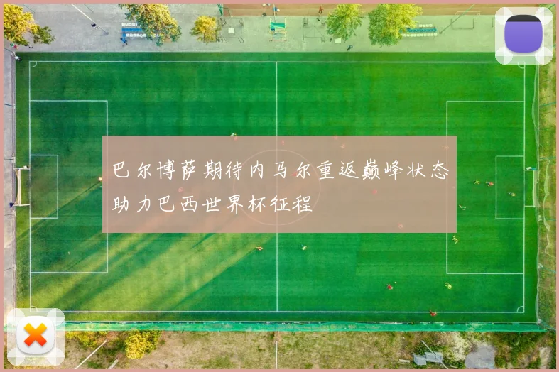 巴尔博萨期待内马尔重返巅峰状态助力巴西世界杯征程